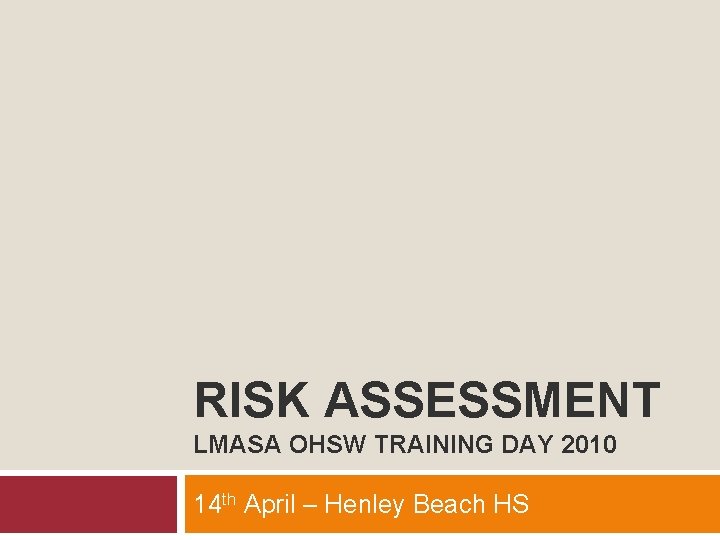 RISK ASSESSMENT LMASA OHSW TRAINING DAY 2010 14 th April – Henley Beach HS