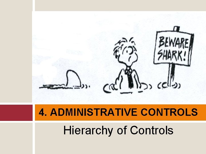 4. ADMINISTRATIVE CONTROLS Hierarchy of Controls 
