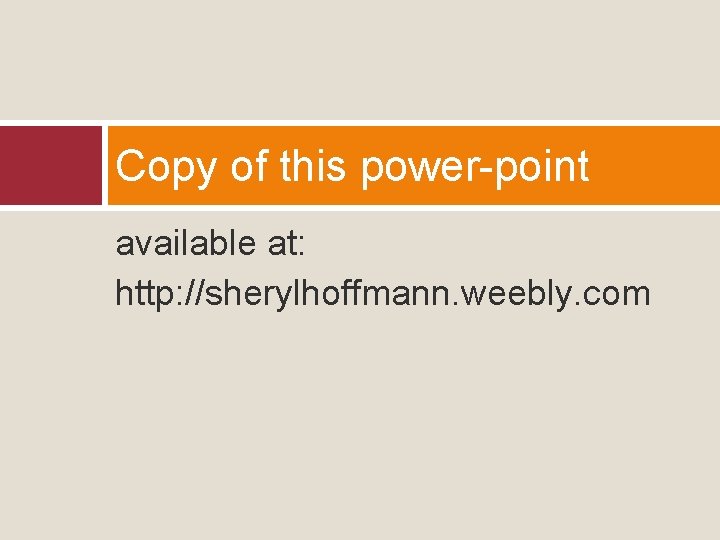 Copy of this power-point available at: http: //sherylhoffmann. weebly. com 