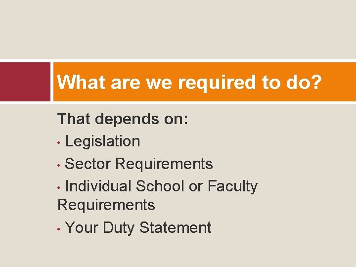 What are we required to do? That depends on: • Legislation • Sector Requirements