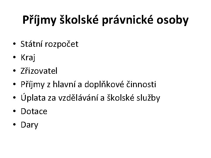 Příjmy školské právnické osoby • • Státní rozpočet Kraj Zřizovatel Příjmy z hlavní a