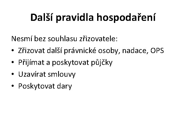 Další pravidla hospodaření Nesmí bez souhlasu zřizovatele: • Zřizovat další právnické osoby, nadace, OPS