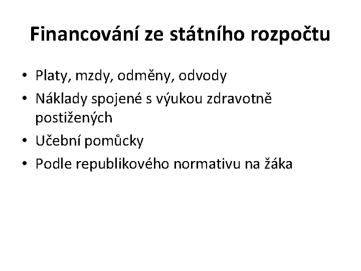 Financování ze státního rozpočtu • Platy, mzdy, odměny, odvody • Náklady spojené s výukou