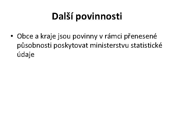 Další povinnosti • Obce a kraje jsou povinny v rámci přenesené působnosti poskytovat ministerstvu