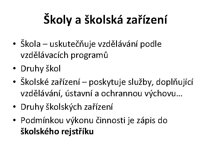 Školy a školská zařízení • Škola – uskutečňuje vzdělávání podle vzdělávacích programů • Druhy