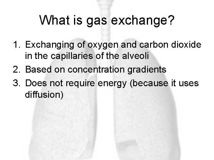 What is gas exchange? 1. Exchanging of oxygen and carbon dioxide in the capillaries