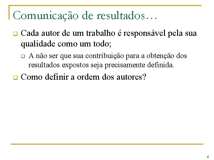 Comunicação de resultados… q Cada autor de um trabalho é responsável pela sua qualidade