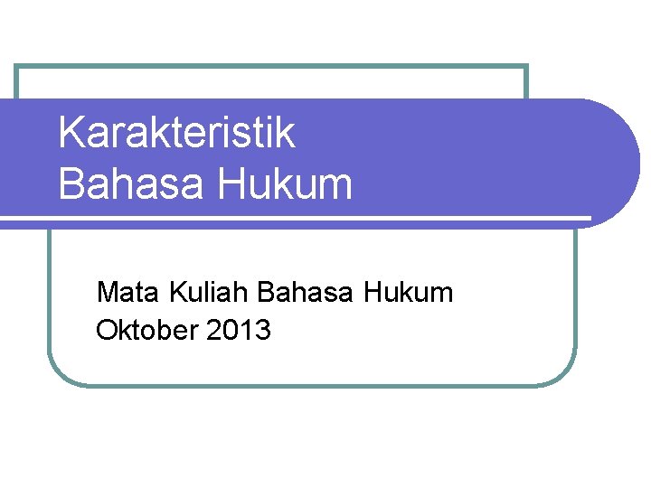 Karakteristik Bahasa Hukum Mata Kuliah Bahasa Hukum Oktober 2013 