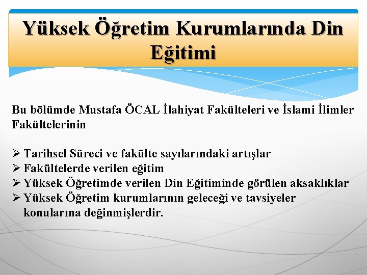 Yüksek Öğretim Kurumlarında Din Eğitimi Bu bölümde Mustafa ÖCAL İlahiyat Fakülteleri ve İslami İlimler