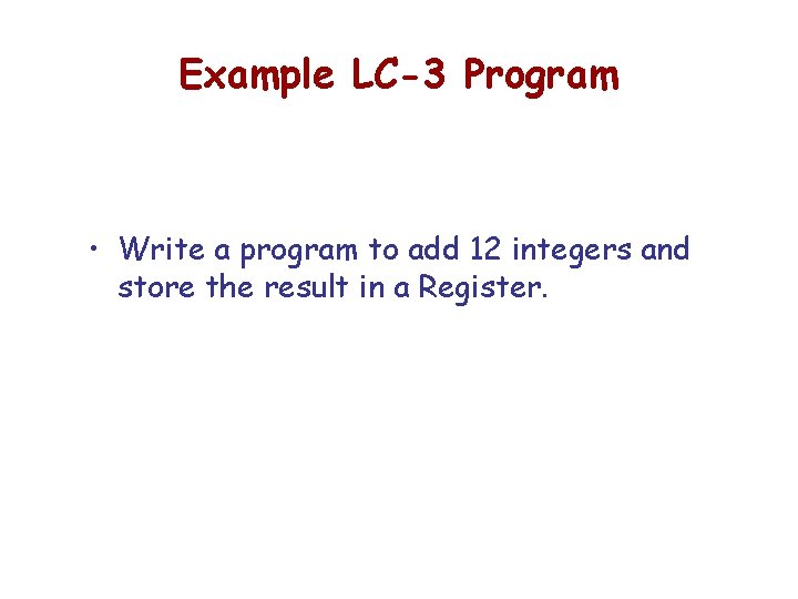 Example LC-3 Program • Write a program to add 12 integers and store the