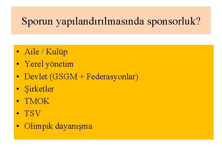 Sporun yapılandırılmasında sponsorluk? • • Aile / Kulüp Yerel yönetim Devlet (GSGM + Federasyonlar)