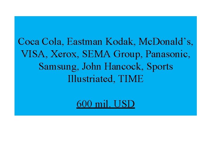 Coca Cola, Eastman Kodak, Mc. Donald’s, VISA, Xerox, SEMA Group, Panasonic, Samsung, John Hancock,