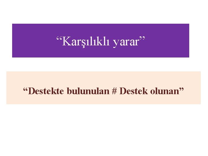 “Karşılıklı yarar” “Destekte bulunulan # Destek olunan” 