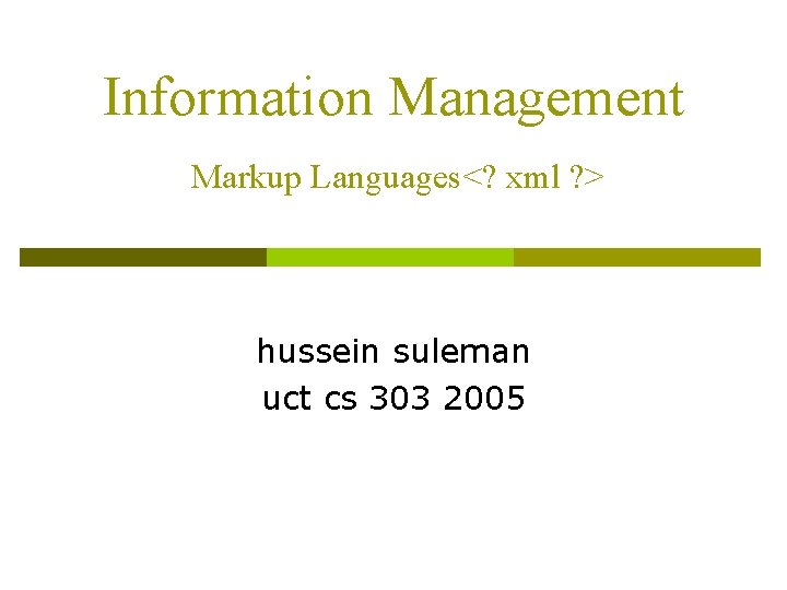 Information Management Markup Languages<? xml ? > hussein suleman uct cs 303 2005 