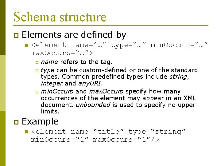 Schema structure p Elements are defined by n <element name=“…” type=“…” min. Occurs=“…” max.