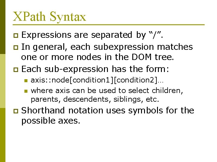 XPath Syntax Expressions are separated by “/”. p In general, each subexpression matches one