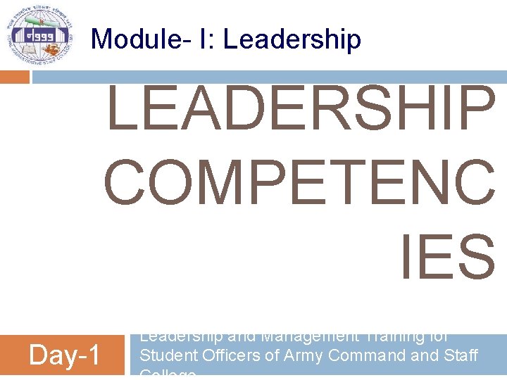 Module- I: Leadership LEADERSHIP COMPETENC IES Day-1 Leadership and Management Training for Student Officers