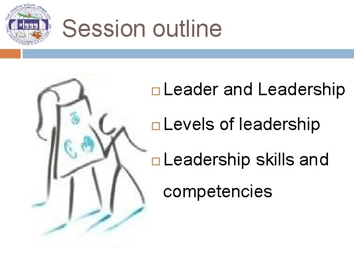 Session outline Leader and Leadership Levels of leadership Leadership skills and competencies 