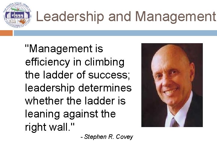 Leadership and Management "Management is efficiency in climbing the ladder of success; leadership determines