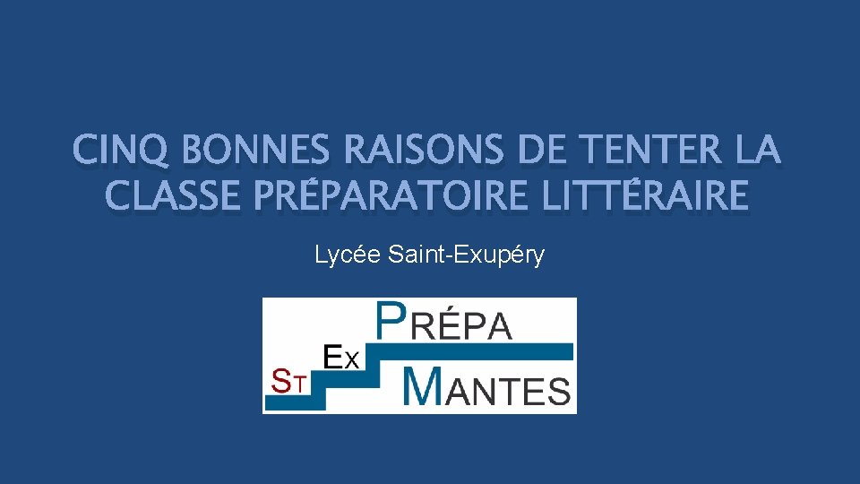 CINQ BONNES RAISONS DE TENTER LA CLASSE PRÉPARATOIRE LITTÉRAIRE Lycée Saint-Exupéry 