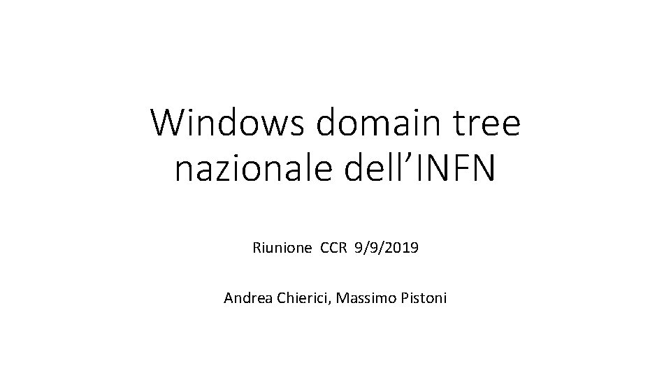 Windows domain tree nazionale dell’INFN Riunione CCR 9/9/2019 Andrea Chierici, Massimo Pistoni 