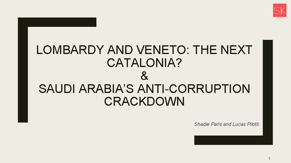 LOMBARDY AND VENETO: THE NEXT CATALONIA? & SAUDI ARABIA’S ANTI-CORRUPTION CRACKDOWN Shadie Paris and