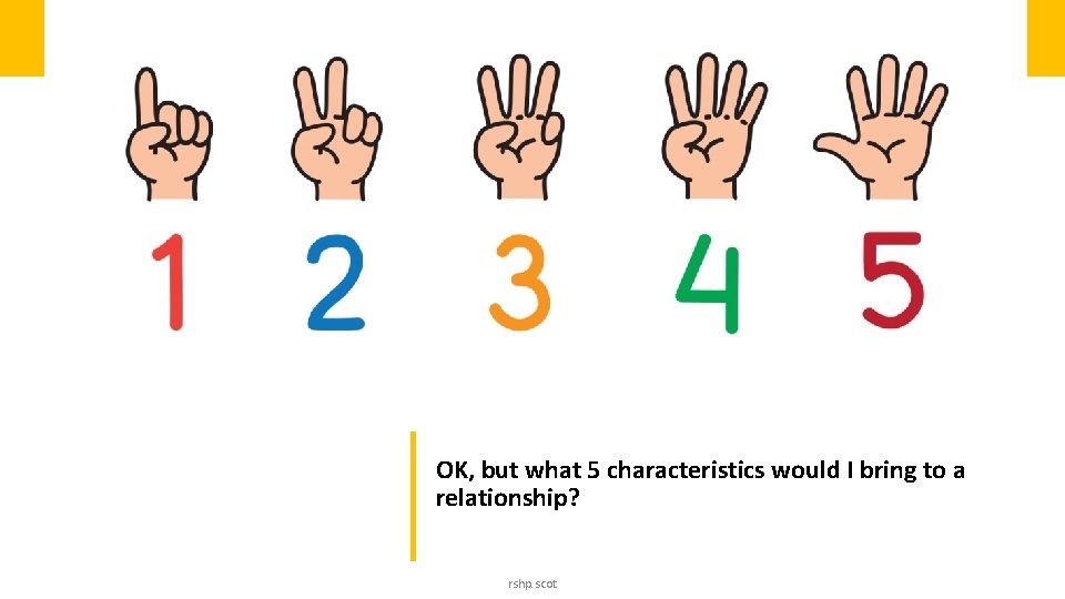 OK, but what 5 characteristics would I bring to a relationship? rshp. scot 