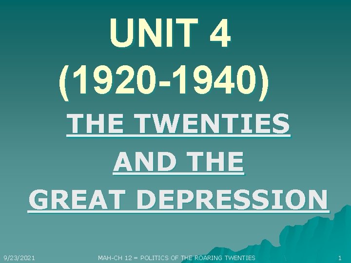 UNIT 4 (1920 -1940) THE TWENTIES AND THE GREAT DEPRESSION 9/23/2021 MAH-CH 12 =