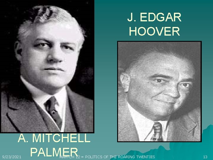 J. EDGAR HOOVER A. MITCHELL PALMER 9/23/2021 MAH-CH 12 = POLITICS OF THE ROARING