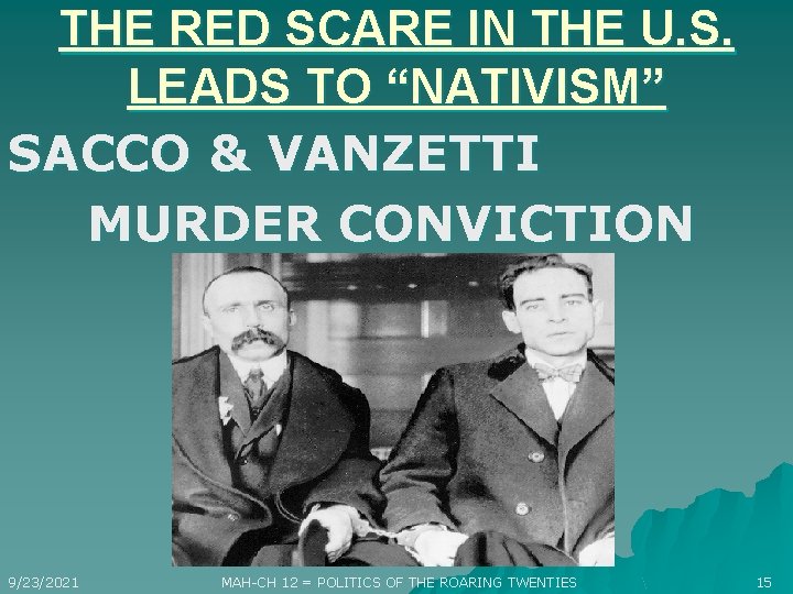 THE RED SCARE IN THE U. S. LEADS TO “NATIVISM” SACCO & VANZETTI MURDER