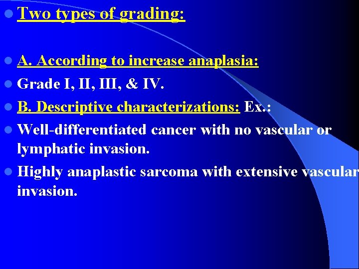 l Two l A. types of grading: According to increase anaplasia: l Grade I,