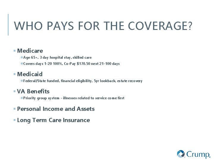WHO PAYS FOR THE COVERAGE? § Medicare Age 65+, 3 day hospital stay, skilled