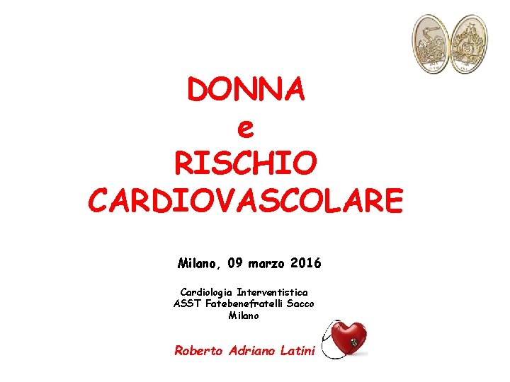 DONNA e RISCHIO CARDIOVASCOLARE Milano, 09 marzo 2016 Cardiologia Interventistica ASST Fatebenefratelli Sacco Milano