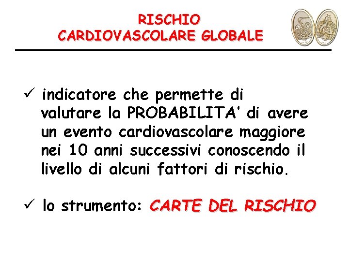 RISCHIO CARDIOVASCOLARE GLOBALE ü indicatore che permette di valutare la PROBABILITA’ di avere un