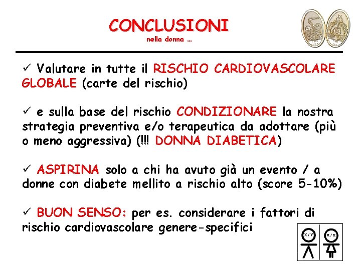 CONCLUSIONI nella donna … ü Valutare in tutte il RISCHIO CARDIOVASCOLARE GLOBALE (carte del