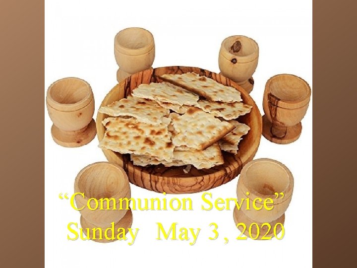 “Communion Service” Sunday May 3 , 2020 