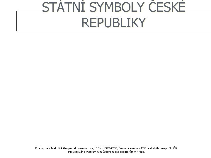 STÁTNÍ SYMBOLY ČESKÉ REPUBLIKY Dostupné z Metodického portálu www. rvp. cz, ISSN: 1802 -4785,