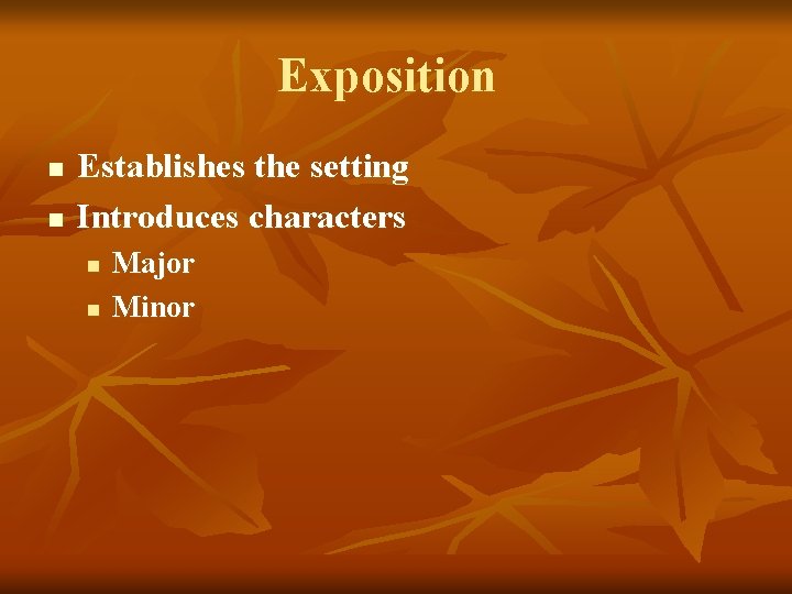 Exposition n n Establishes the setting Introduces characters n n Major Minor 