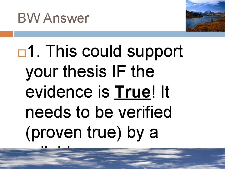BW Answer 1. This could support your thesis IF the evidence is True! It