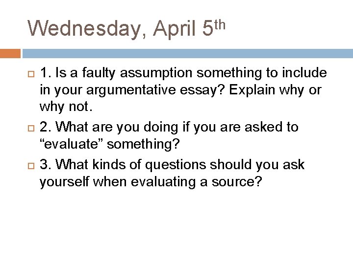 Wednesday, April 5 th 1. Is a faulty assumption something to include in your
