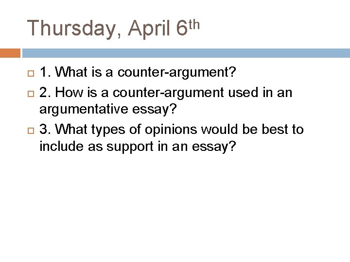 Thursday, April 6 th 1. What is a counter-argument? 2. How is a counter-argument