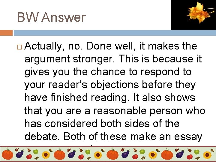 BW Answer Actually, no. Done well, it makes the argument stronger. This is because
