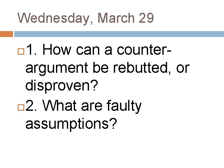 Wednesday, March 29 1. How can a counterargument be rebutted, or disproven? 2. What