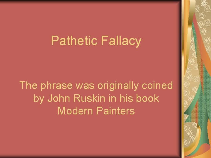 Pathetic Fallacy The phrase was originally coined by John Ruskin in his book Modern