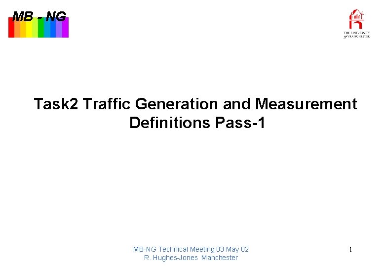 MB - NG Task 2 Traffic Generation and Measurement Definitions Pass-1 MB-NG Technical Meeting
