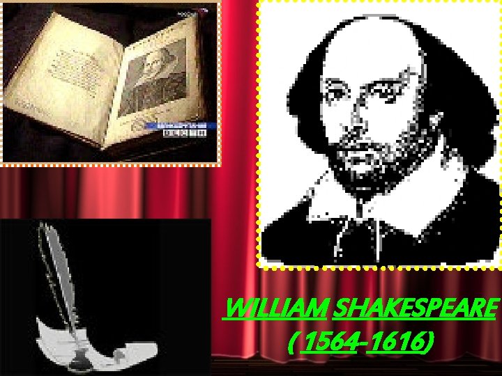 WILLIAM SHAKESPEARE ( 1564 -1616) 