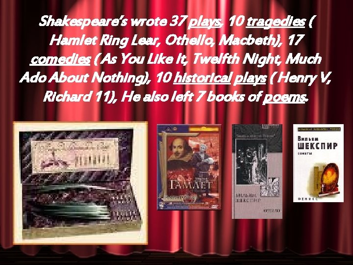 Shakespeare’s wrote 37 plays, 10 tragedies ( Hamlet Ring Lear, Othello, Macbeth), 17 comedies