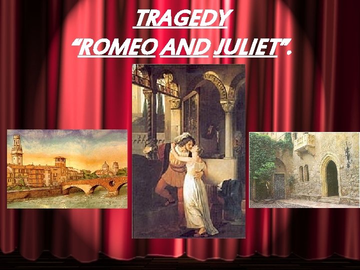 TRAGEDY “ROMEO AND JULIET”. 