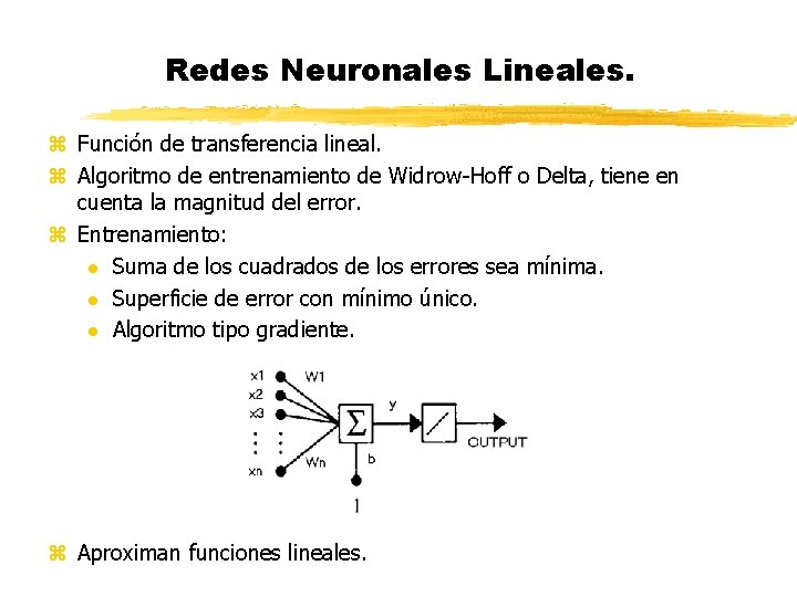 Redes Neuronales Lineales. z Función de transferencia lineal. z Algoritmo de entrenamiento de Widrow-Hoff