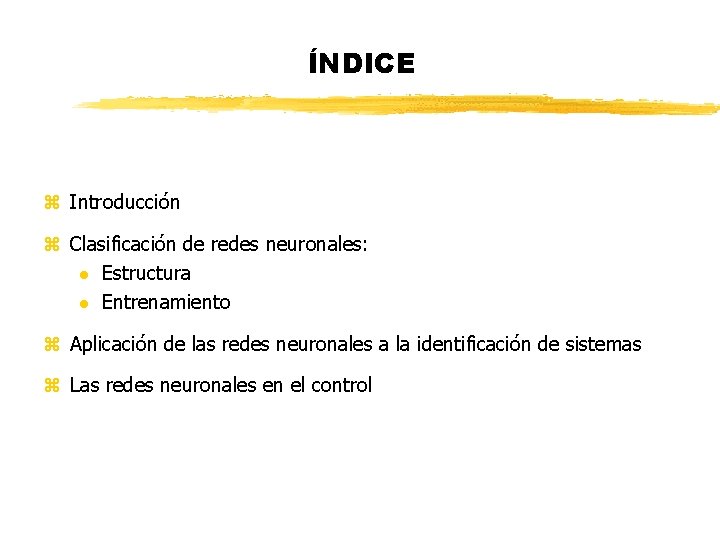 ÍNDICE z Introducción z Clasificación de redes neuronales: l Estructura l Entrenamiento z Aplicación